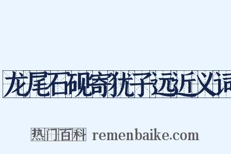 龙尾石砚寄犹子远近义词是什么意思的图片